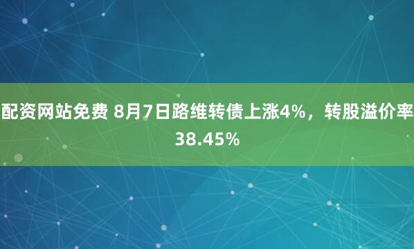 配资网站免费 8月7日路维转债上涨4%，转股溢价率38.45%