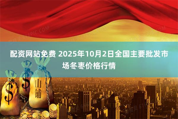 配资网站免费 2025年10月2日全国主要批发市场冬枣价格行情