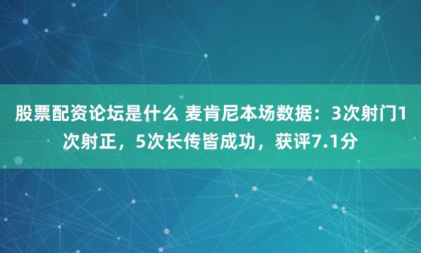 股票配资论坛是什么 麦肯尼本场数据：3次射门1次射正，5次长传皆成功，获评7.1分